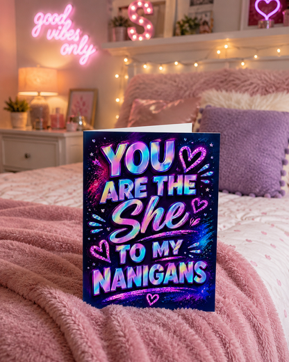 You Are the She to My Nanigans Card
